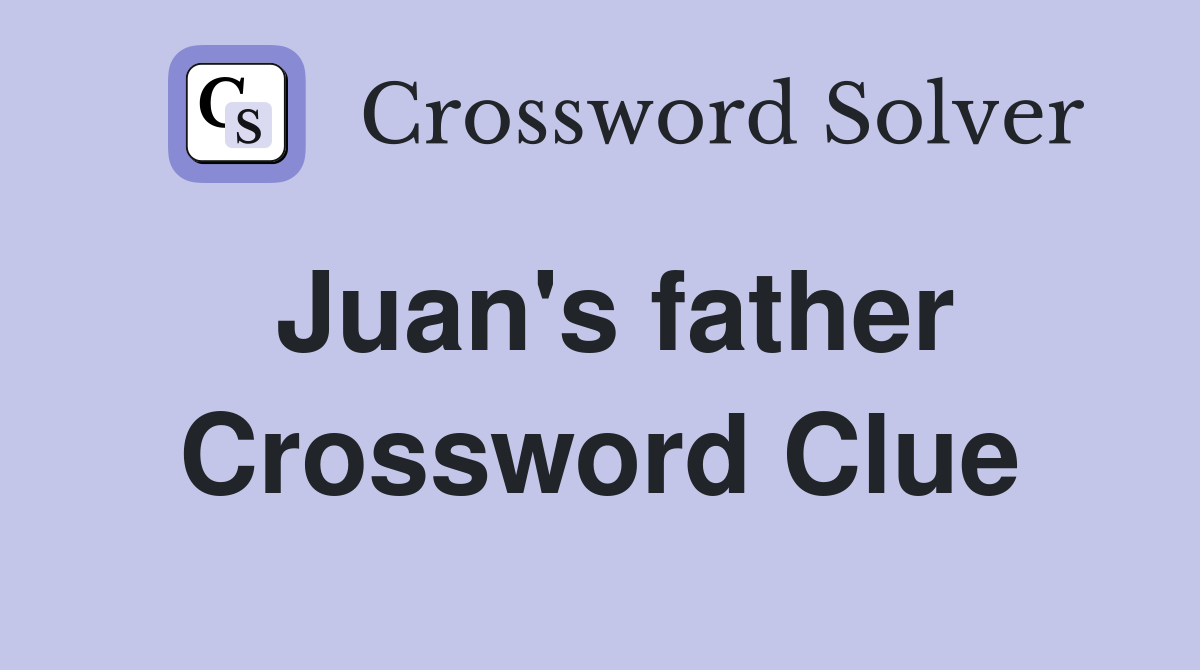 Juan's father Crossword Clue