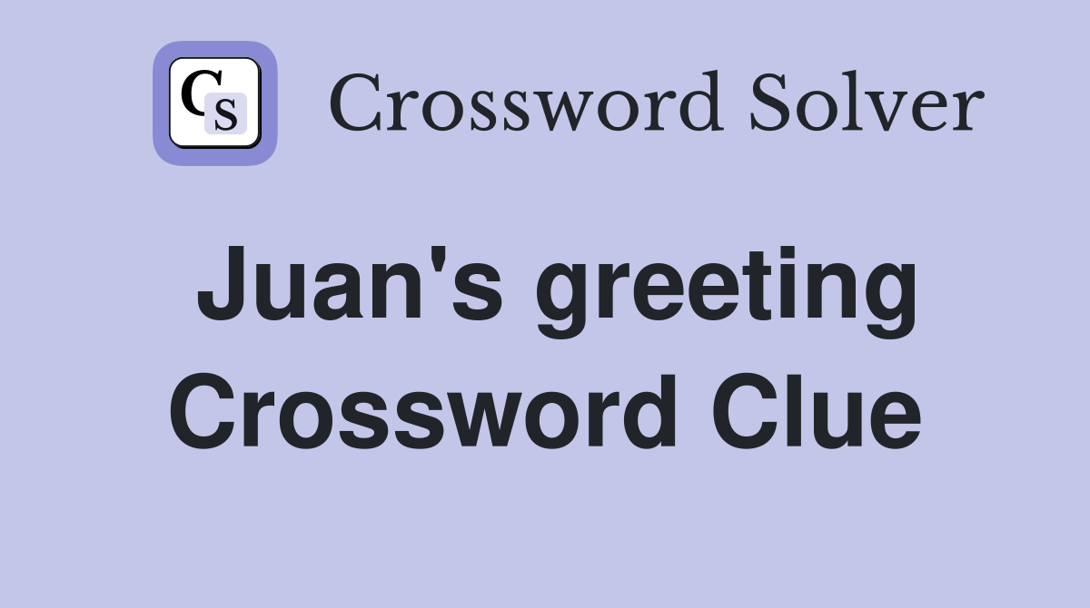 Juan's greeting Crossword Clue