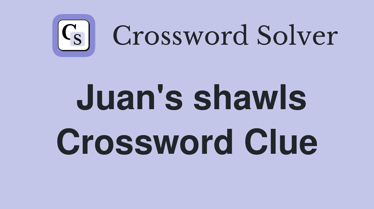 Juan's shawls Crossword Clue