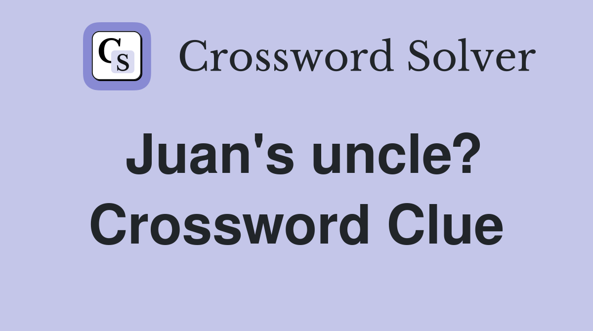 Juan's uncle? Crossword Clue