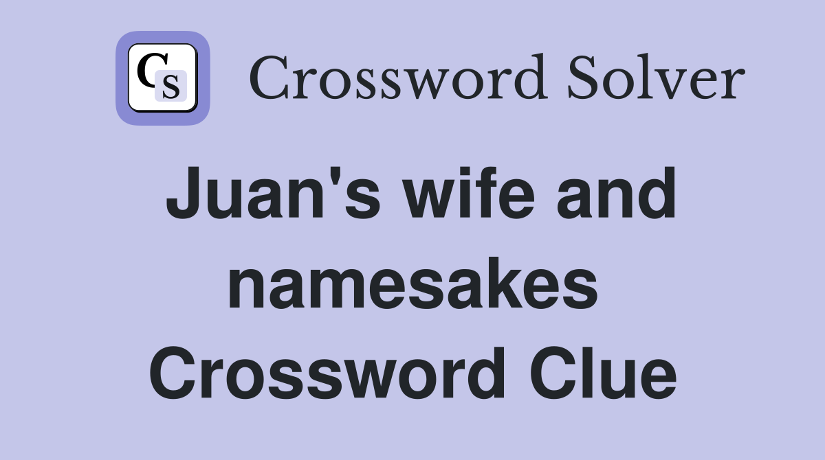 Juan's wife and namesakes Crossword Clue