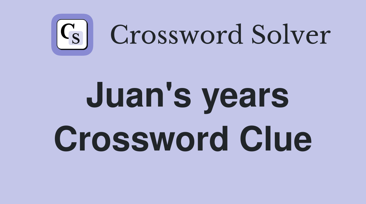 Juan's years Crossword Clue
