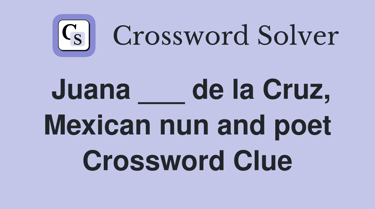 Juana ___ de la Cruz, Mexican nun and poet Crossword Clue