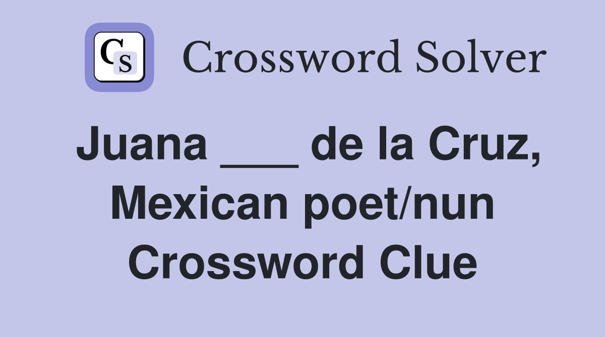 Juana ___ de la Cruz, Mexican poet/nun Crossword Clue