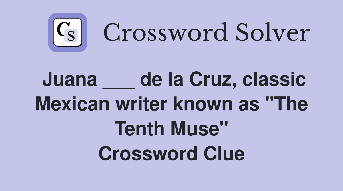 Juana ___ de la Cruz, classic Mexican writer known as "The Tenth Muse" Crossword Clue