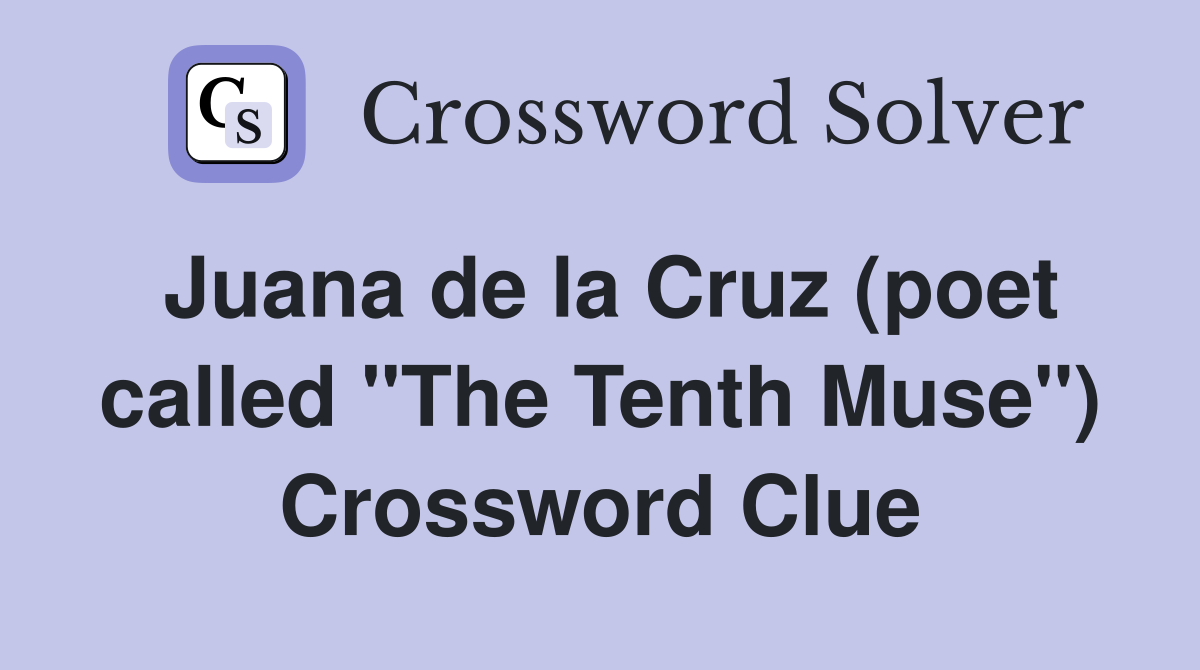 Juana de la Cruz (poet called "The Tenth Muse") Crossword Clue