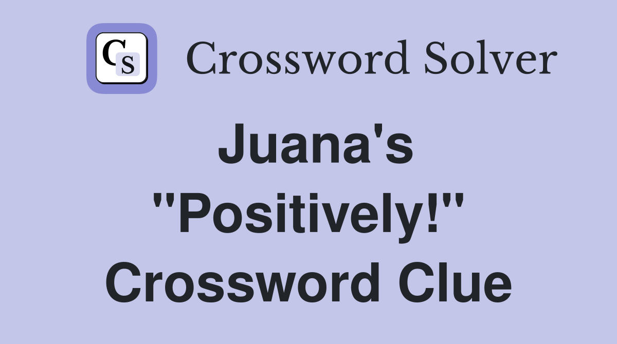 Juana's "Positively!" Crossword Clue