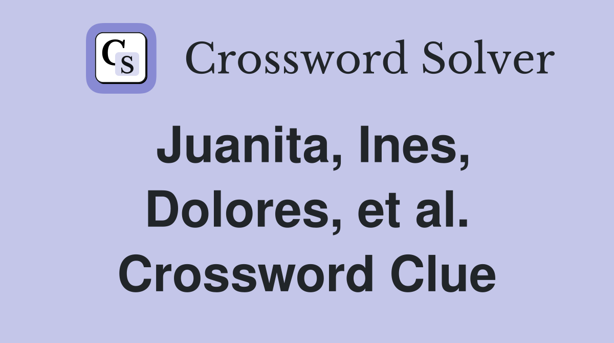 Juanita, Ines, Dolores, et al. Crossword Clue