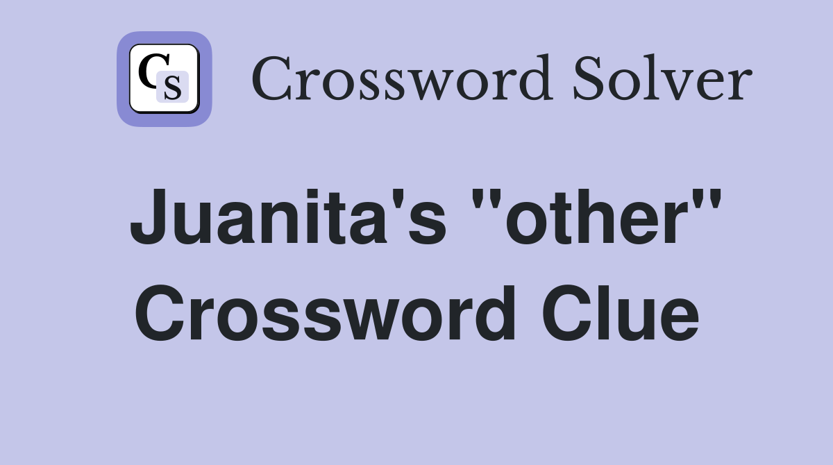 Juanita's "other" Crossword Clue