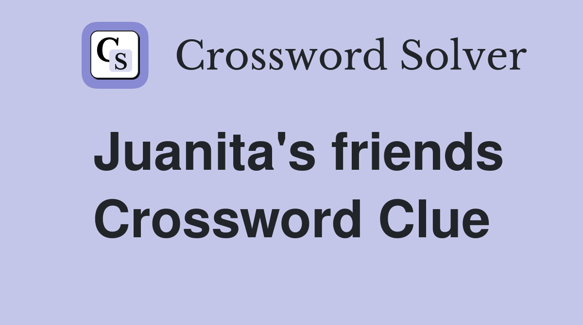 Juanita's friends Crossword Clue