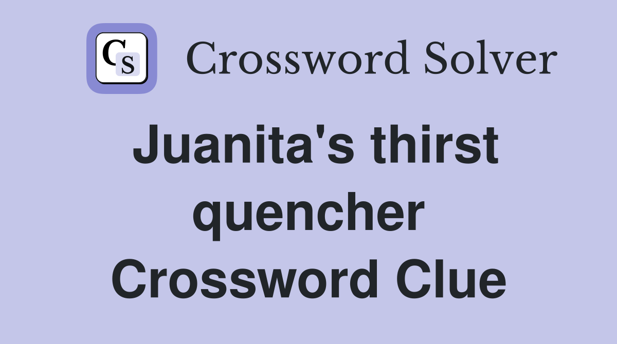 Juanita's thirst quencher Crossword Clue