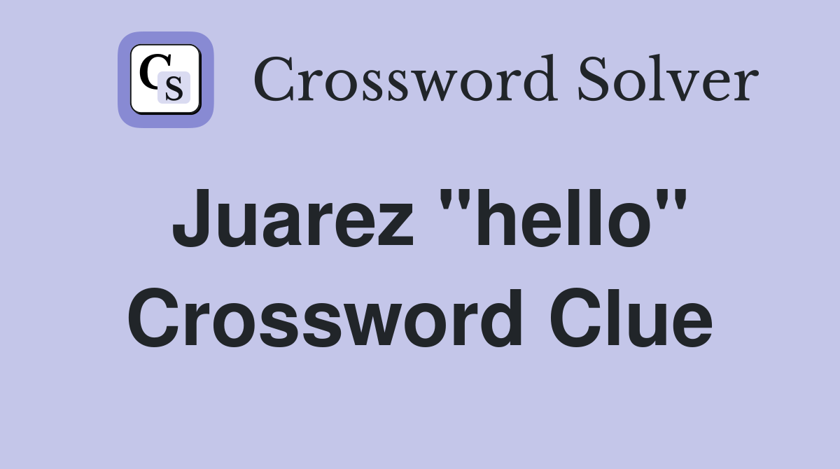Juarez "hello" Crossword Clue