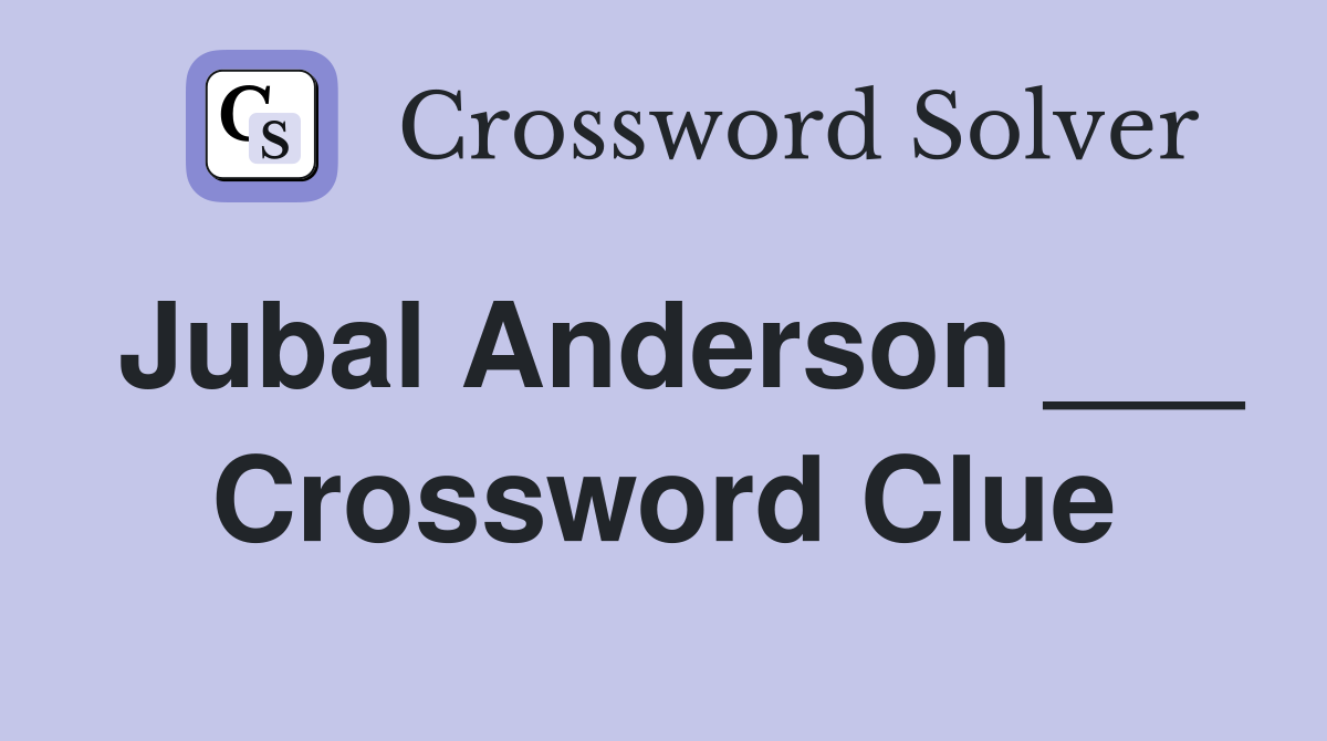 Jubal Anderson ___ Crossword Clue
