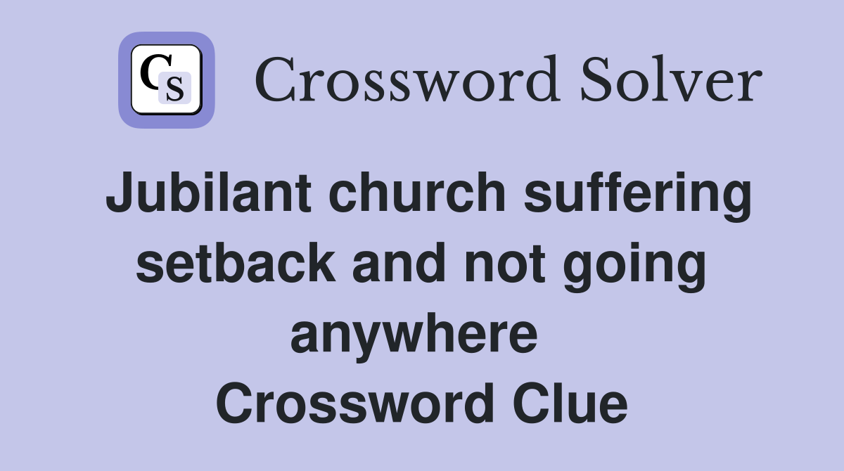Jubilant church suffering setback and not going anywhere  Crossword Clue