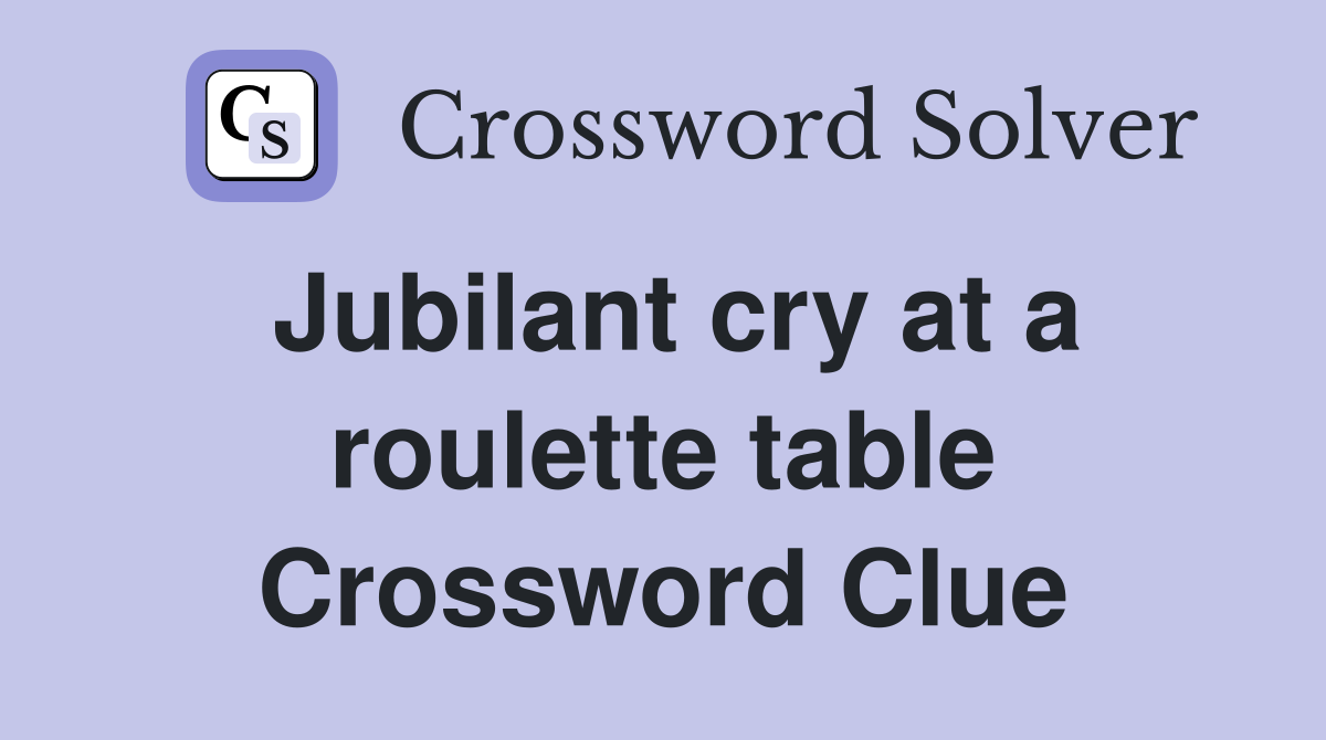 Jubilant cry at a roulette table Crossword Clue