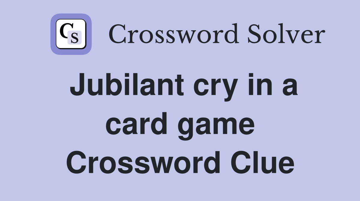 Jubilant cry in a card game Crossword Clue