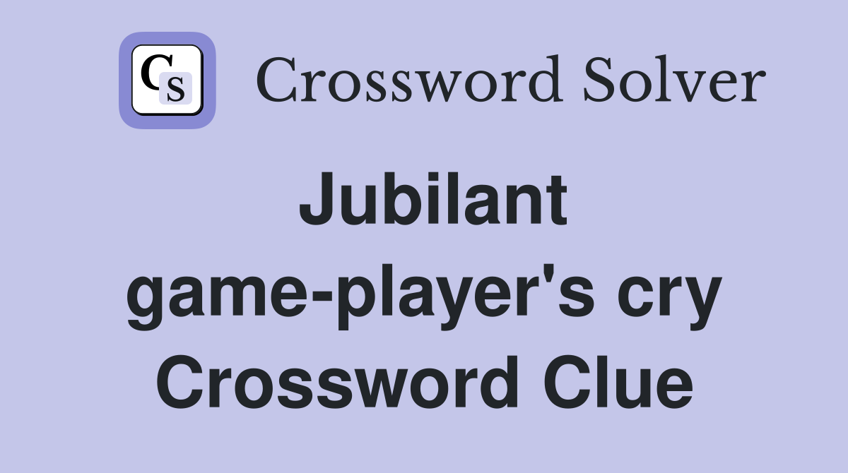 Jubilant game-player's cry Crossword Clue