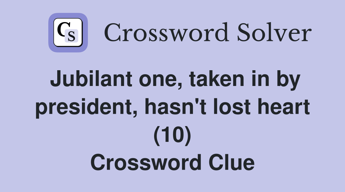Jubilant one, taken in by president, hasn't lost heart (10) Crossword Clue