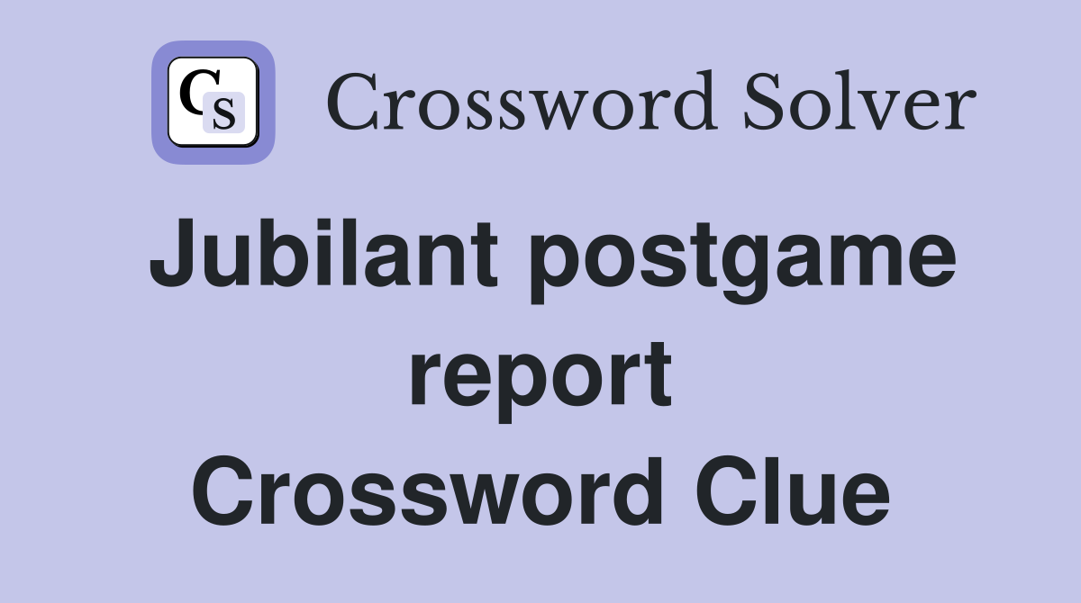 Jubilant postgame report Crossword Clue