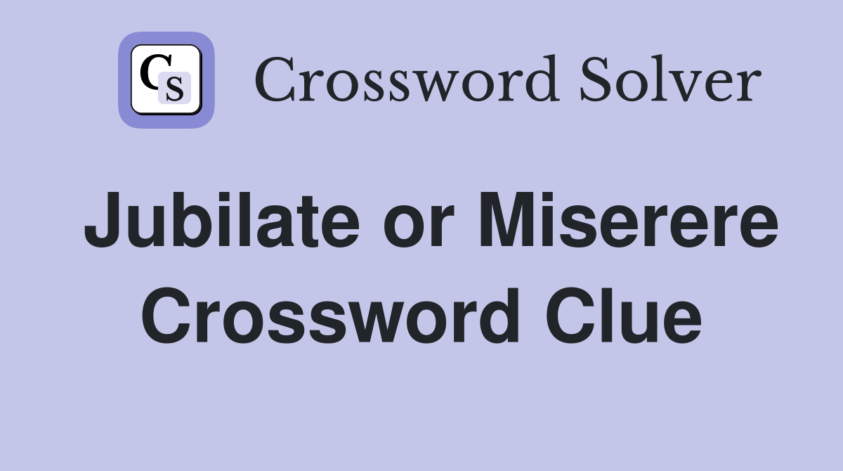 Jubilate or Miserere Crossword Clue