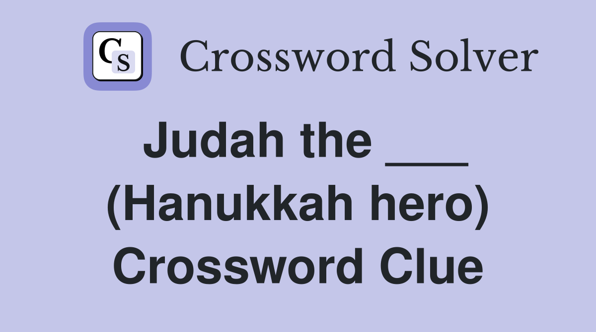 Judah the ___ (Hanukkah hero) Crossword Clue