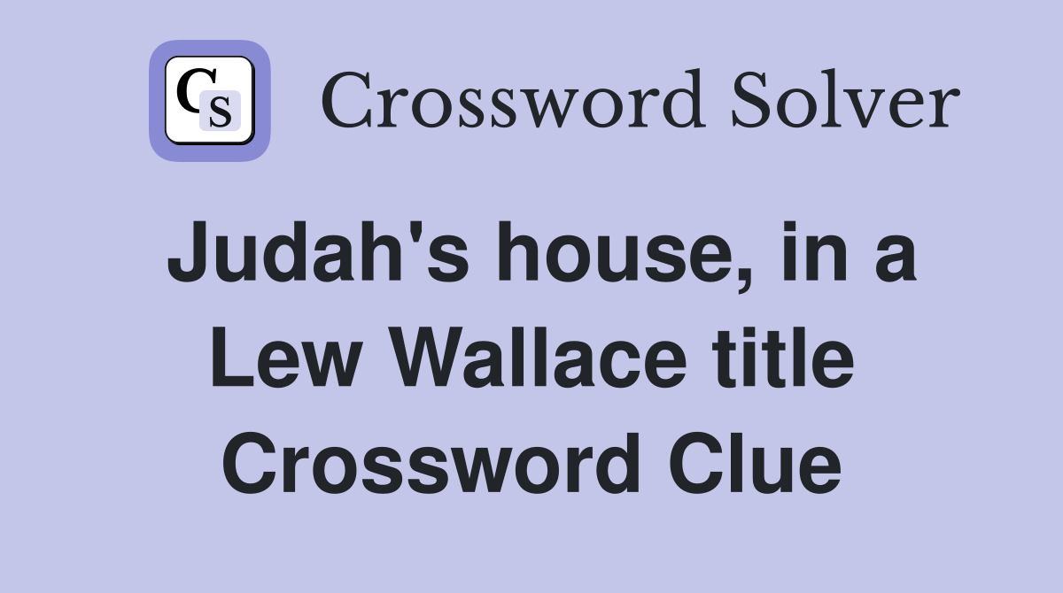 Judah's house, in a Lew Wallace title Crossword Clue