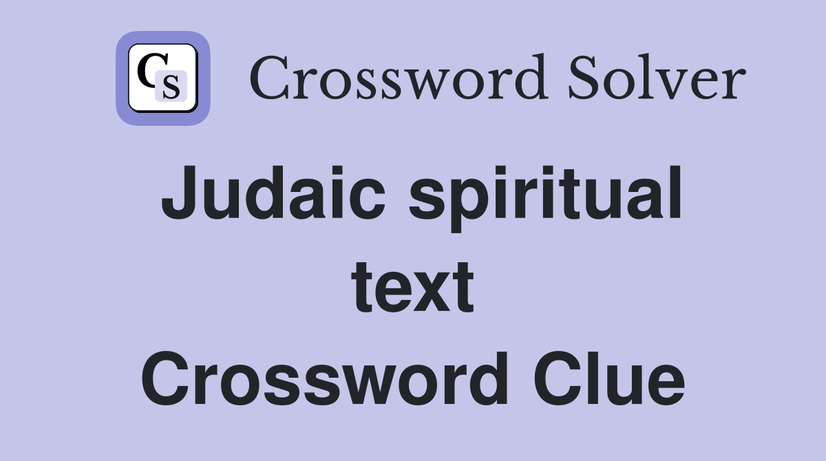 Judaic spiritual text Crossword Clue