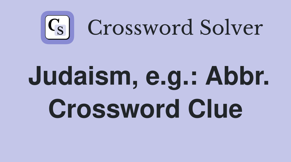 Judaism, e.g.: Abbr. Crossword Clue