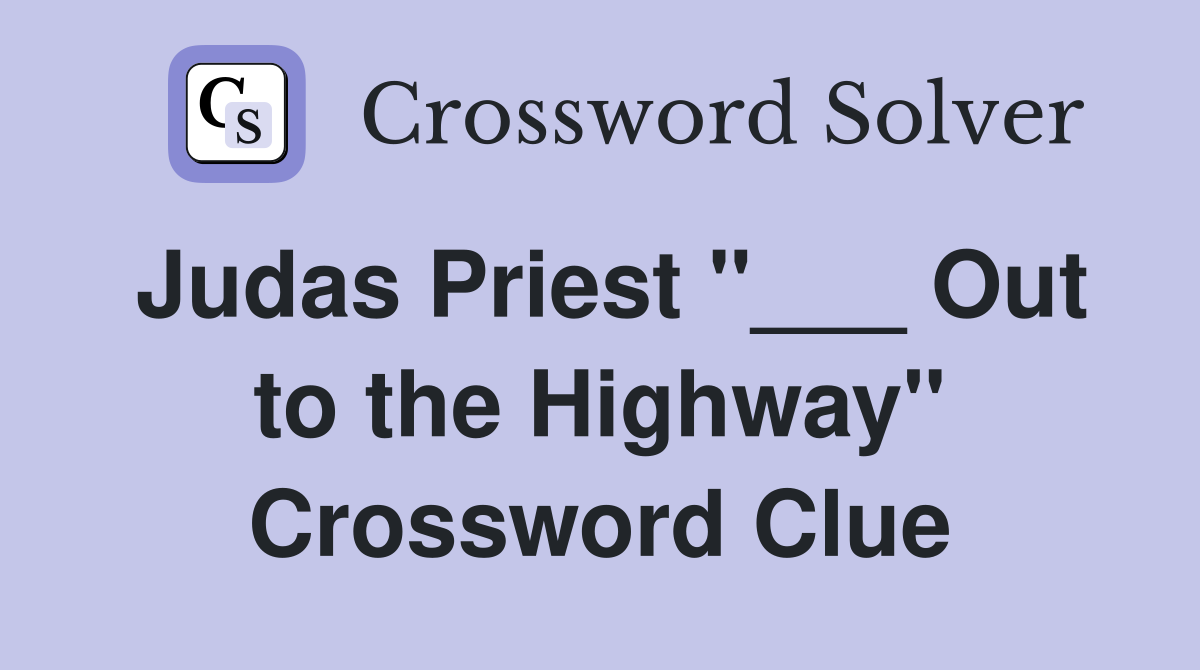 Judas Priest "___ Out to the Highway" Crossword Clue