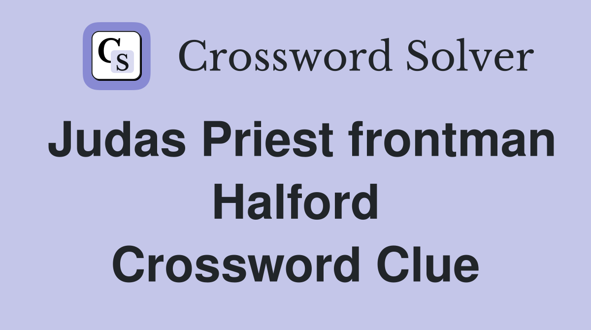 Judas Priest frontman Halford Crossword Clue
