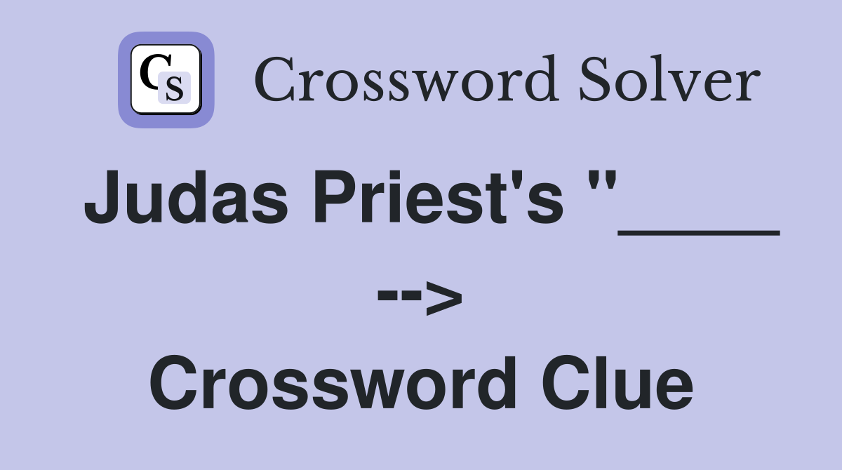 Judas Priest's "____ --> Crossword Clue