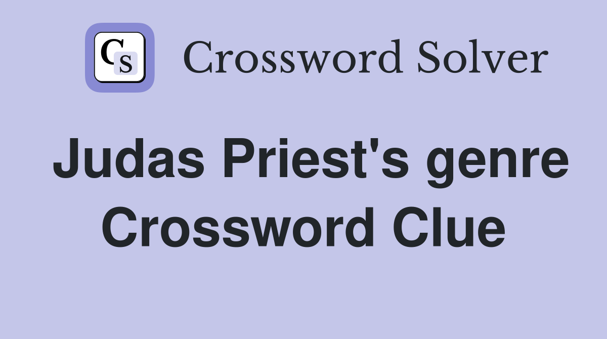 Judas Priest's genre Crossword Clue