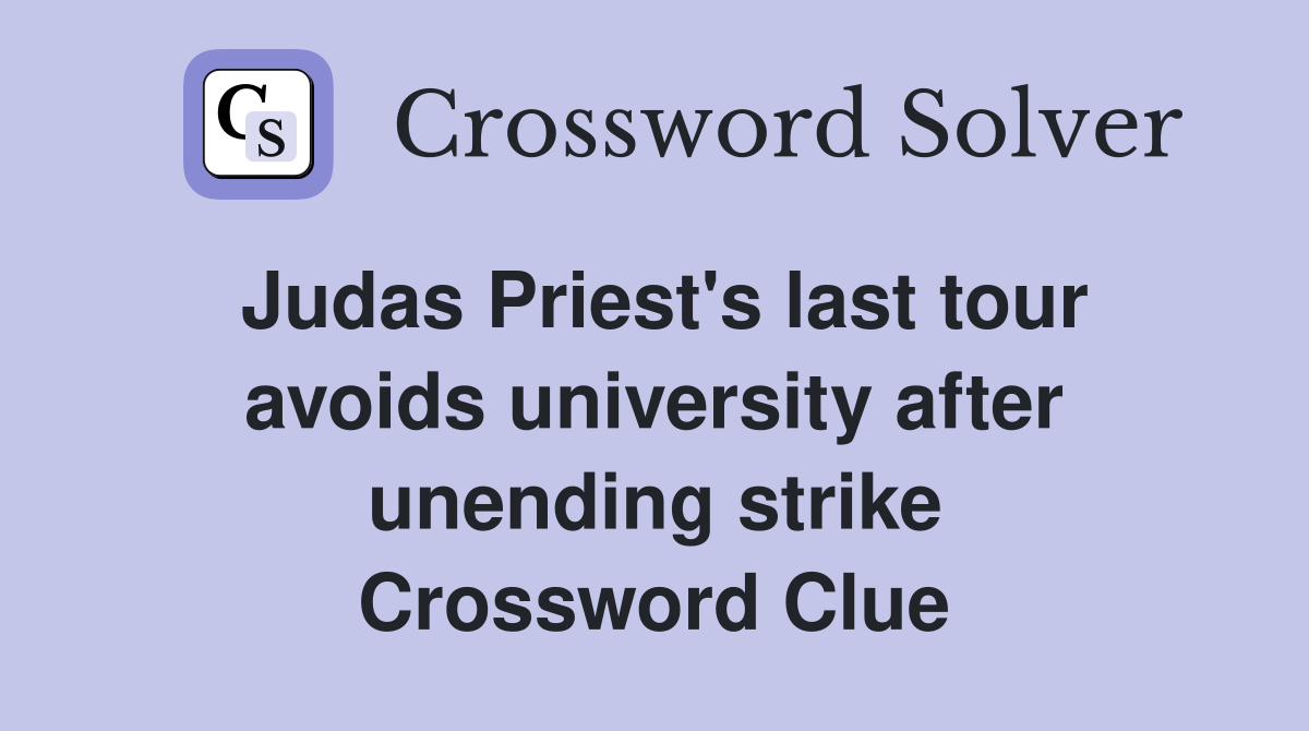 Judas Priest's last tour avoids university after unending strike Crossword Clue