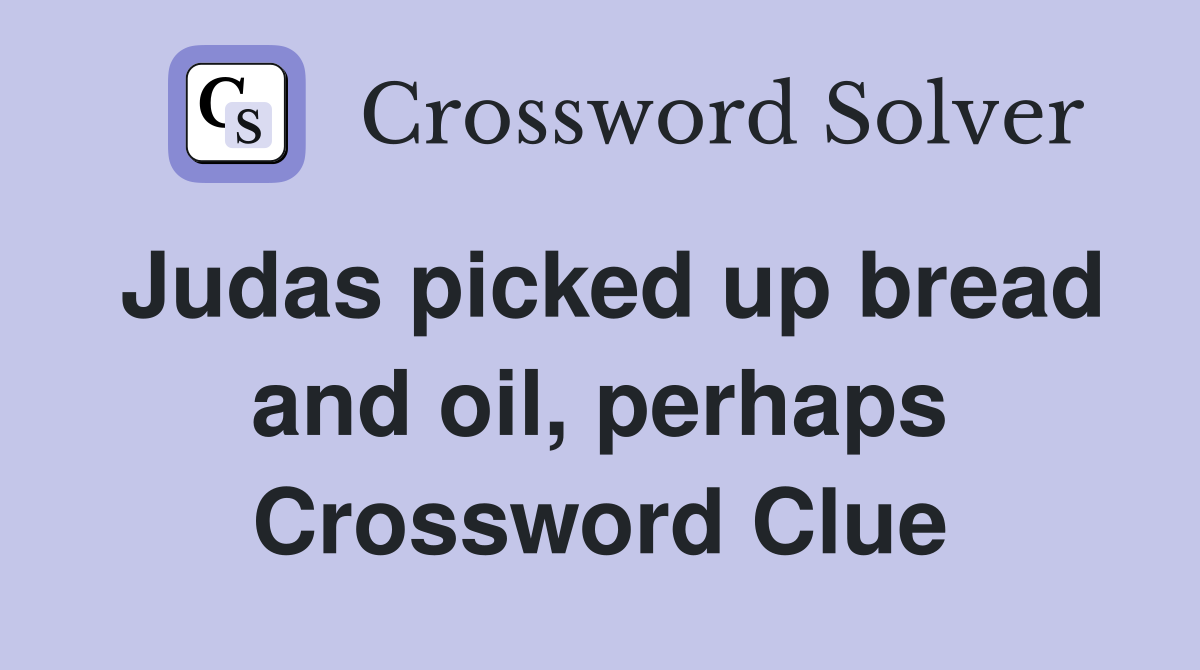 Judas picked up bread and oil, perhaps Crossword Clue