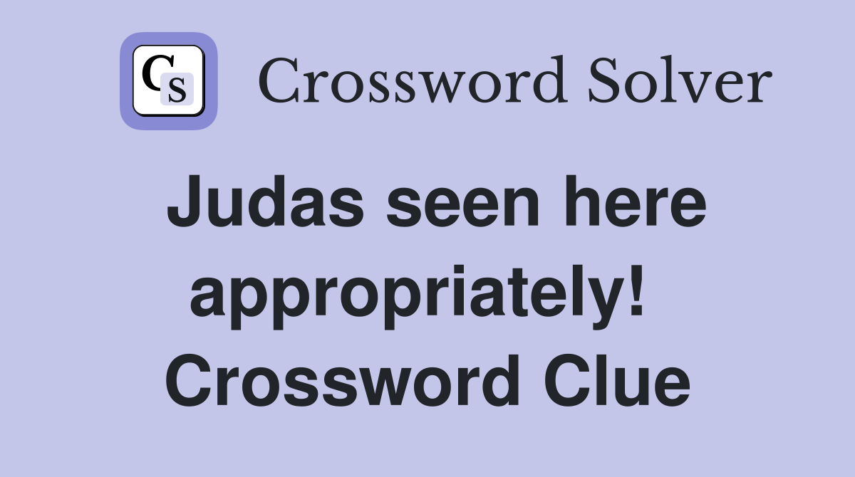 Judas seen here appropriately!  Crossword Clue