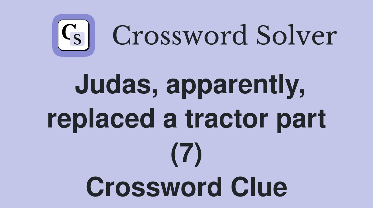 Judas, apparently, replaced a tractor part (7) Crossword Clue