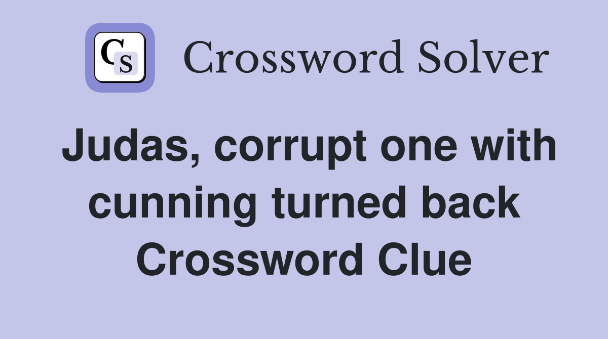Judas, corrupt one with cunning turned back Crossword Clue