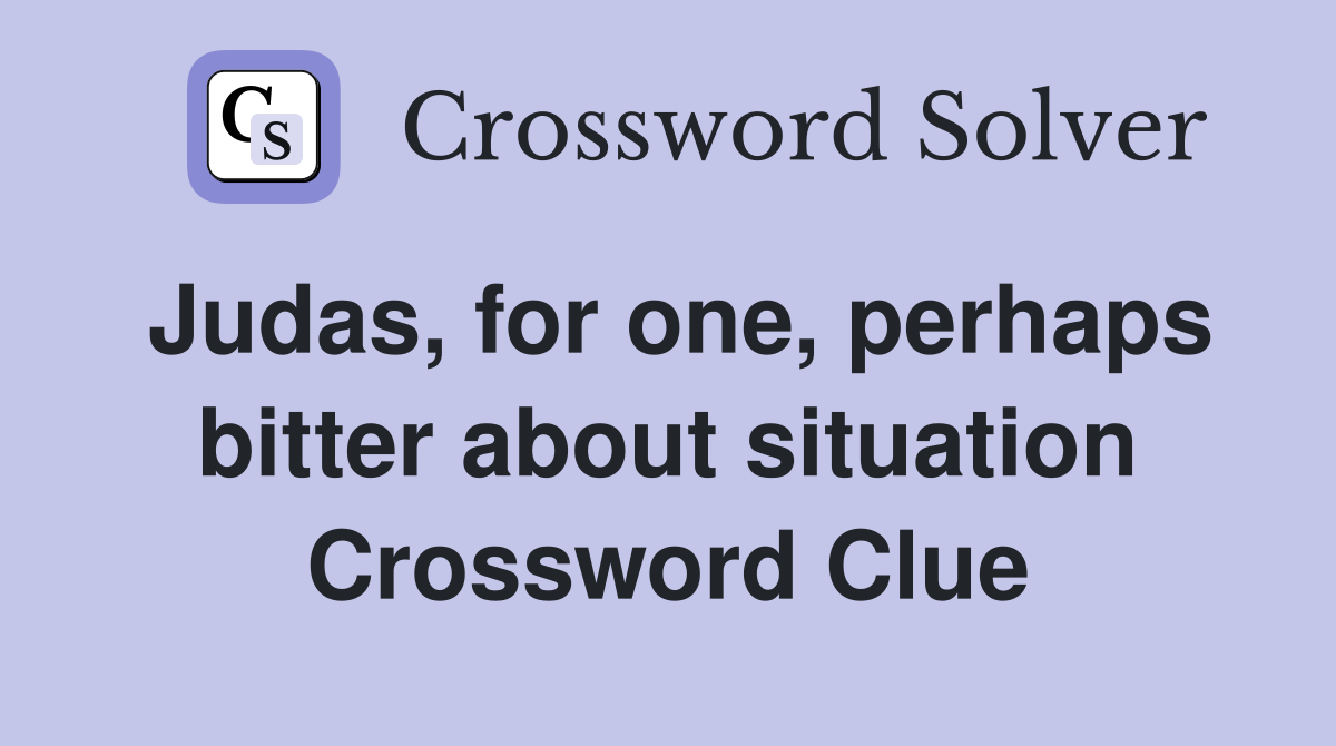 Judas, for one, perhaps bitter about situation Crossword Clue