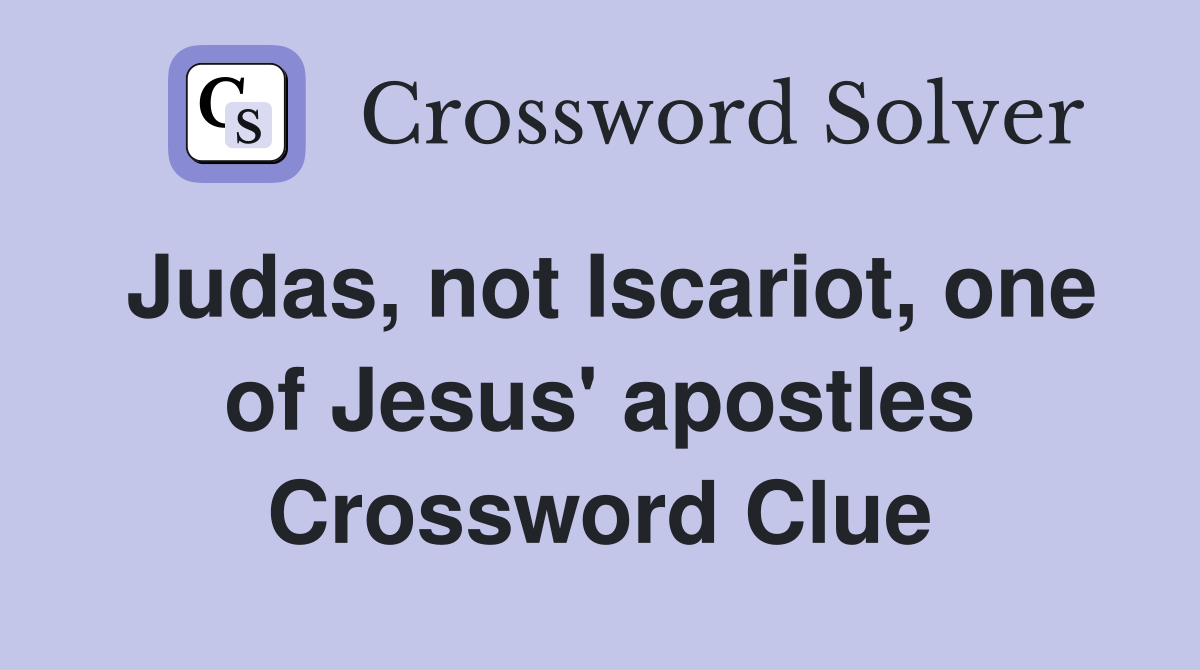 Judas, not Iscariot, one of Jesus' apostles Crossword Clue