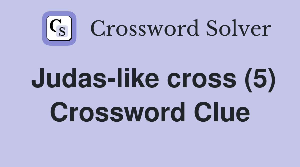 Judas-like cross (5) Crossword Clue