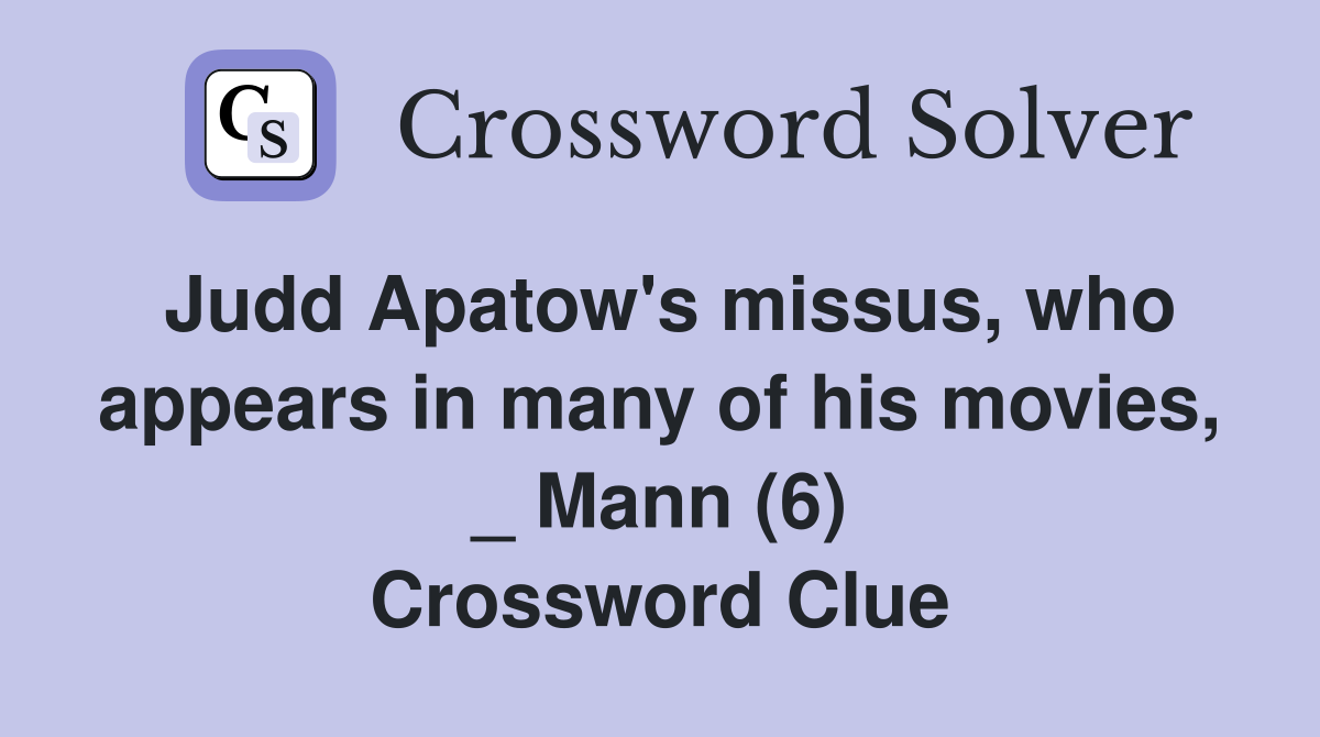 Judd Apatow's missus, who appears in many of his movies, _ Mann (6) Crossword Clue