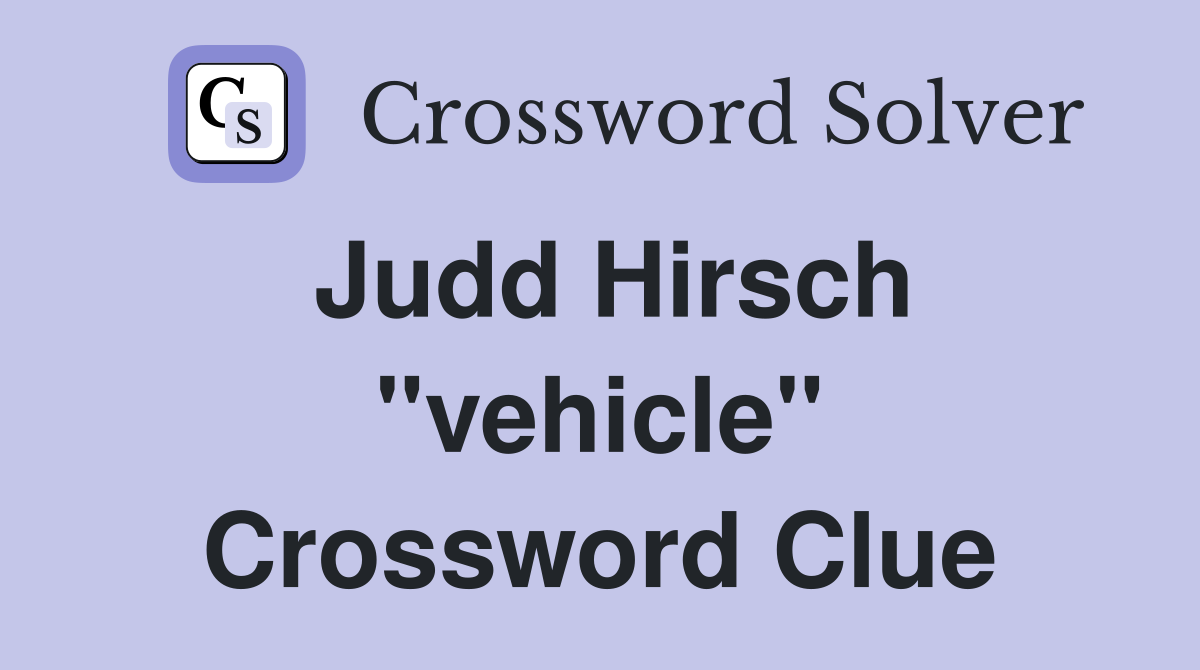 Judd Hirsch "vehicle" Crossword Clue