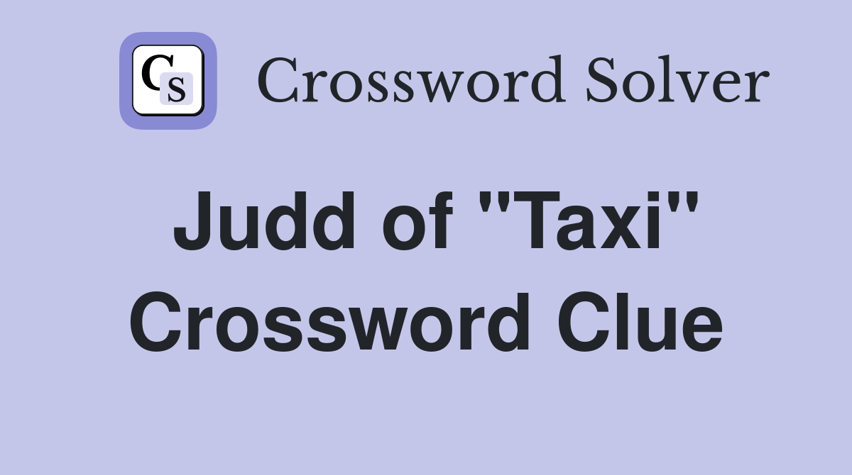 Judd of "Taxi" Crossword Clue