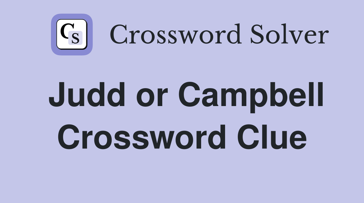 Judd or Campbell Crossword Clue
