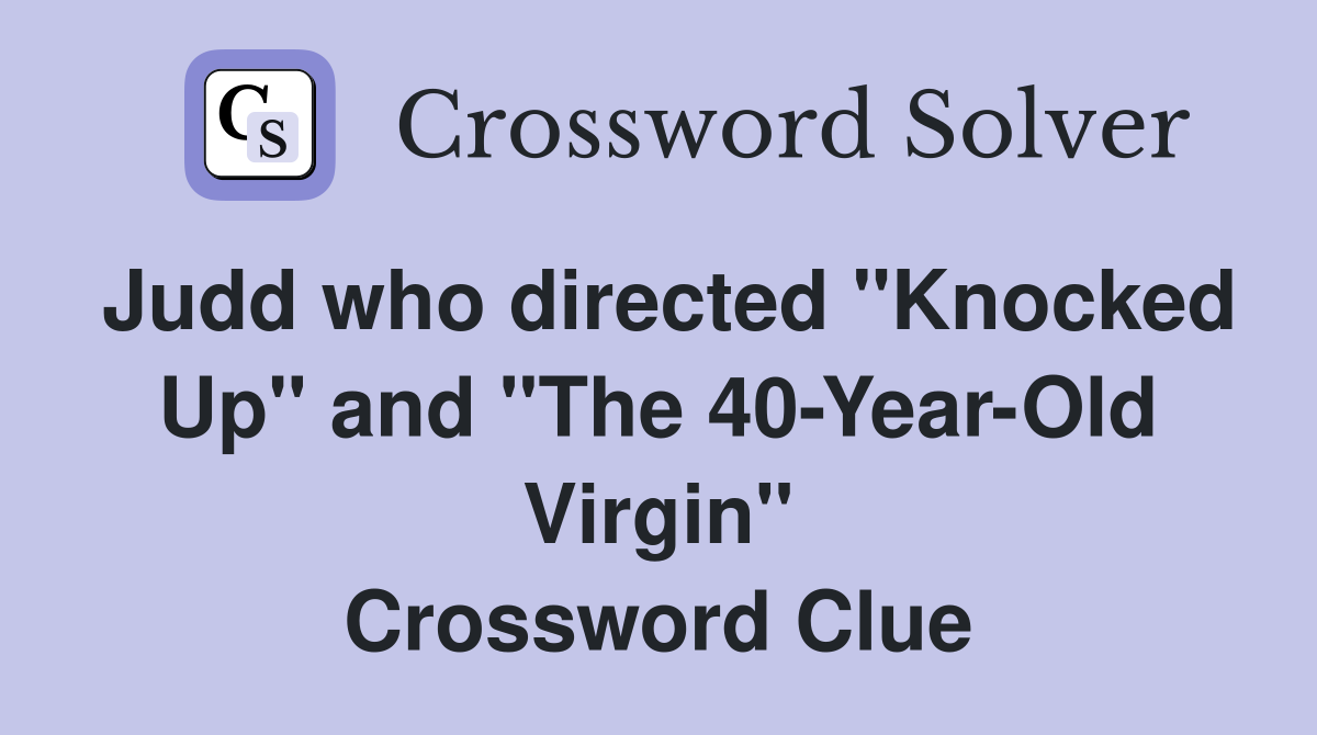 Judd who directed "Knocked Up" and "The 40-Year-Old Virgin" Crossword Clue
