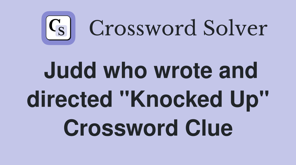 Judd who wrote and directed "Knocked Up" Crossword Clue