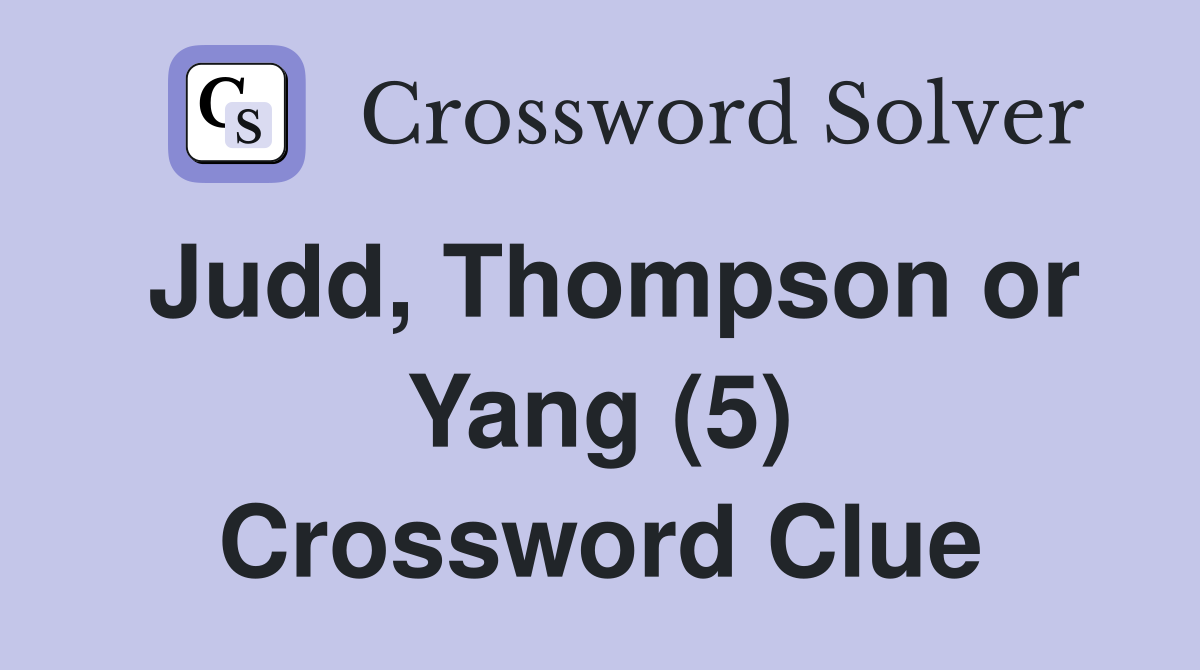 Judd, Thompson or Yang (5) Crossword Clue