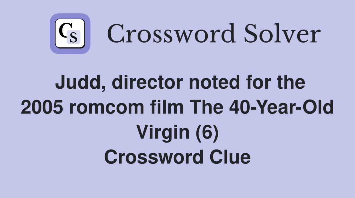 Judd, director noted for the 2005 romcom film The 40-Year-Old Virgin (6) Crossword Clue