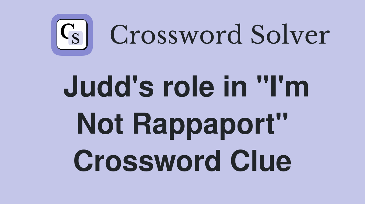 Judd's role in "I'm Not Rappaport" Crossword Clue