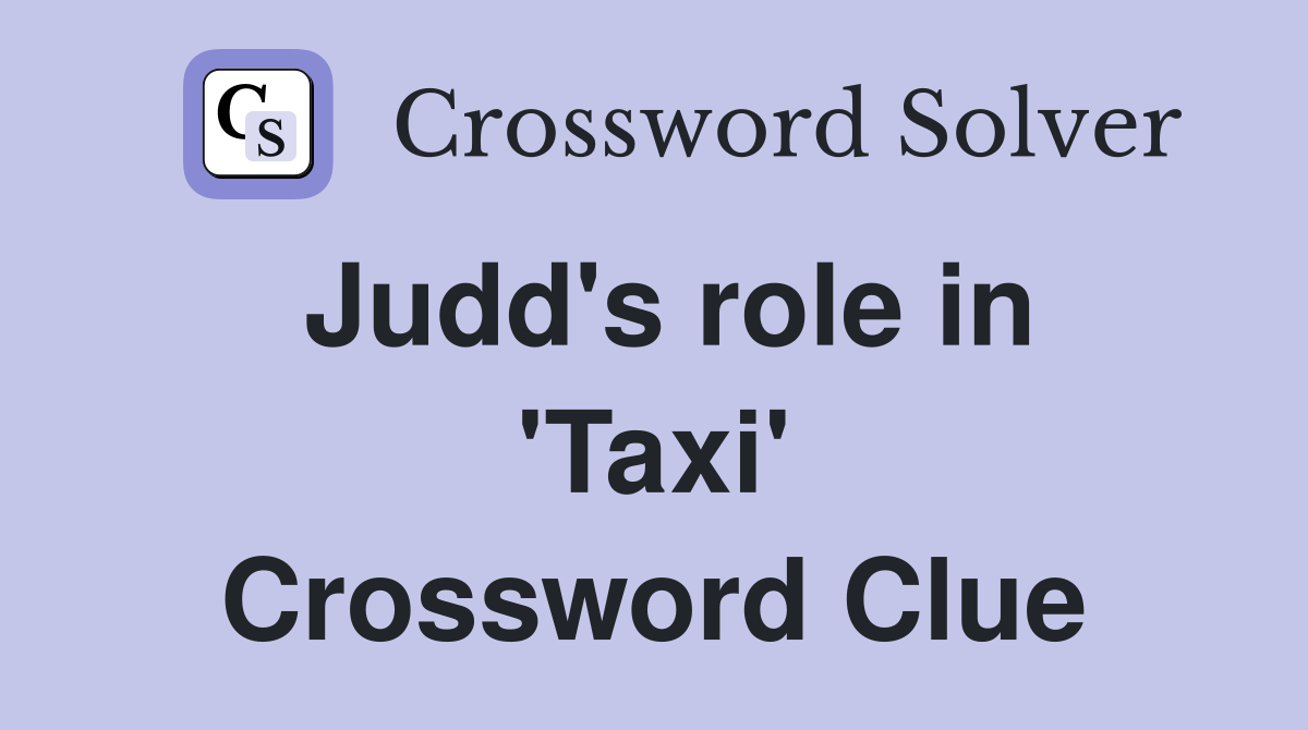Judd's role in 'Taxi' Crossword Clue